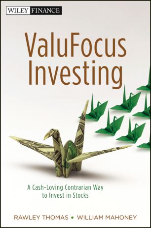 Rawley Thomas ValuFocus Investing. A Cash-Loving Contrarian Way to Invest in Stocks