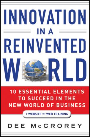 Dee McCrorey Innovation in a Reinvented World. 10 Essential Elements to Succeed in the New World of Business