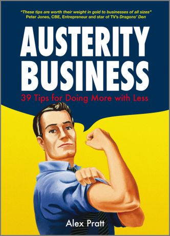 Alex Pratt Austerity Business. 39 Tips for Doing More With Less