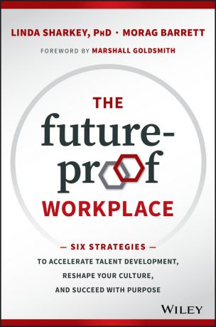 Marshall Goldsmith The Future-Proof Workplace. Six Strategies to Accelerate Talent Development, Reshape Your Culture, and Succeed with Purpose