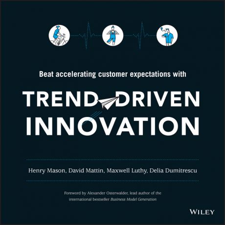 Alexander Osterwalder Trend-Driven Innovation. Beat Accelerating Customer Expectations