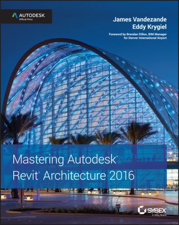 Eddy Krygiel Mastering Autodesk Revit Architecture 2016. Autodesk Official Press