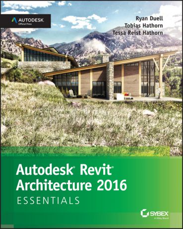 Ryan Duell Autodesk Revit Architecture 2016 Essentials. Autodesk Official Press