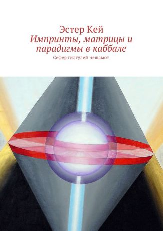 Эстер Кей Импринты, матрицы и парадигмы в каббале. Сефер гилгулей нешамот