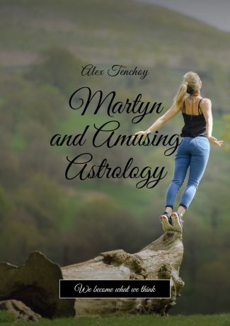 Alex Tenchoy Martyn and amusing astrology. We become what we think