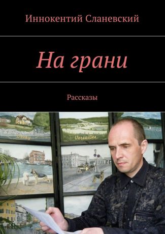 Иннокентий Сланевский На грани. Рассказы