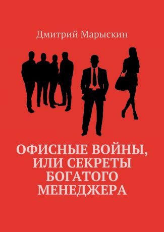 Дмитрий Марыскин Офисные войны, или Секреты богатого менеджера