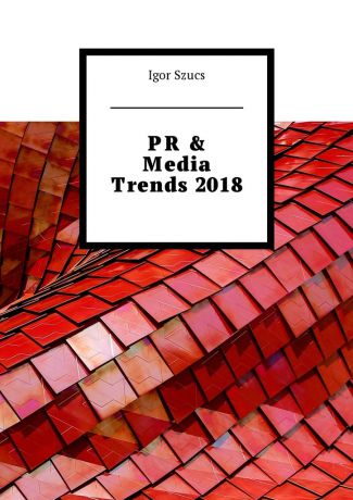 Igor Szucs PR & Media Trends 2018