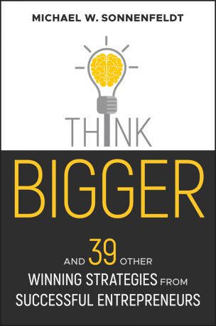 Michael Sonnenfeldt W. Think Bigger. And 39 Other Winning Strategies from Successful Entrepreneurs
