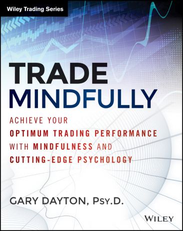 Gary Dayton Trade Mindfully. Achieve Your Optimum Trading Performance with Mindfulness and Cutting Edge Psychology