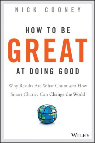 Nick Cooney How To Be Great At Doing Good. Why Results Are What Count and How Smart Charity Can Change the World