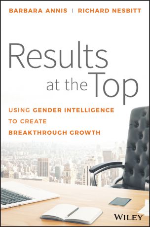 Barbara Annis Results at the Top. Using Gender Intelligence to Create Breakthrough Growth