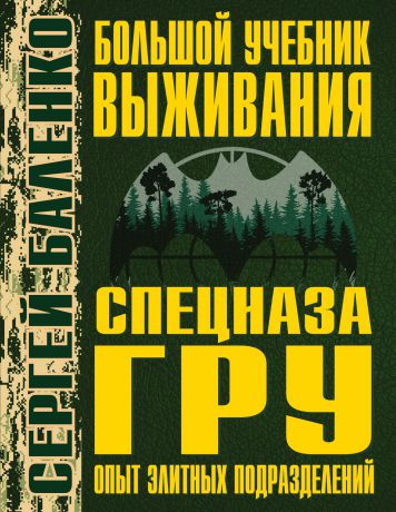 Сергей Баленко Большой учебник выживания спецназа ГРУ. Опыт элитных подразделений