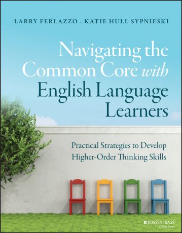 Larry Ferlazzo Navigating the Common Core with English Language Learners. Practical Strategies to Develop Higher-Order Thinking Skills
