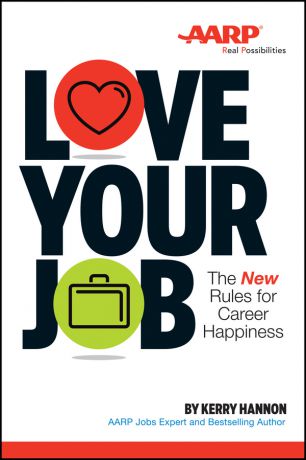 Kerry Hannon Love Your Job. The New Rules for Career Happiness