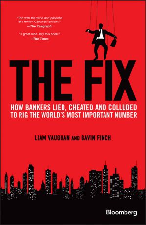 Liam Vaughan The Fix. How Bankers Lied, Cheated and Colluded to Rig the World