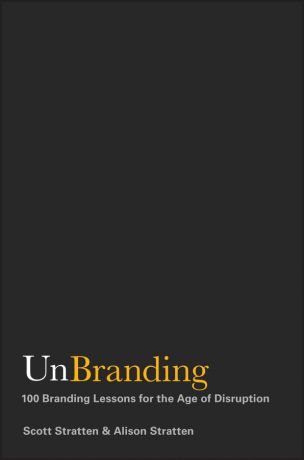 Scott Stratten UnBranding. 100 Branding Lessons for the Age of Disruption