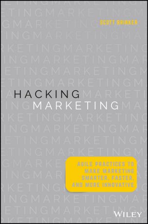 Scott Brinker Hacking Marketing. Agile Practices to Make Marketing Smarter, Faster, and More Innovative