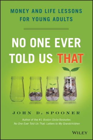 John Spooner D. No One Ever Told Us That. Money and Life Lessons for Young Adults