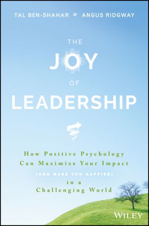 Tal Ben-Shahar The Joy of Leadership. How Positive Psychology Can Maximize Your Impact (and Make You Happier) in a Challenging World