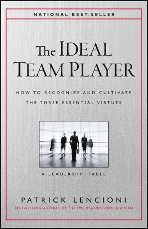 Patrick Lencioni M. The Ideal Team Player. How to Recognize and Cultivate The Three Essential Virtues