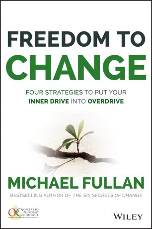 Michael Fullan Freedom to Change: Four Strategies to Put Your Inner Drive into Overdrive