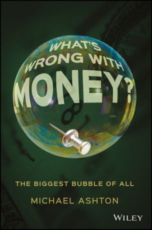Michael Ashton What's Wrong with Money?. The Biggest Bubble of All