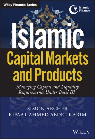 Simon Archer Islamic Capital Markets and Products. Managing Capital and Liquidity Requirements Under Basel III