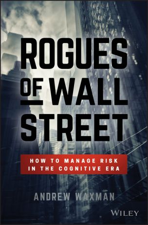 Andrew Waxman Rogues of Wall Street. How to Manage Risk in the Cognitive Era