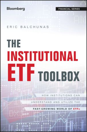 Eric Balchunas The Institutional ETF Toolbox. How Institutions Can Understand and Utilize the Fast-Growing World of ETFs