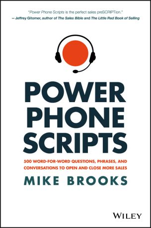 Mike Brooks Power Phone Scripts. 500 Word-for-Word Questions, Phrases, and Conversations to Open and Close More Sales