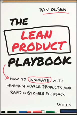 Dan Olsen The Lean Product Playbook. How to Innovate with Minimum Viable Products and Rapid Customer Feedback