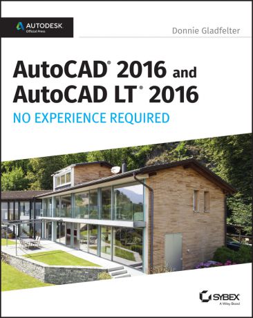 Donnie Gladfelter AutoCAD 2016 and AutoCAD LT 2016 No Experience Required. Autodesk Official Press