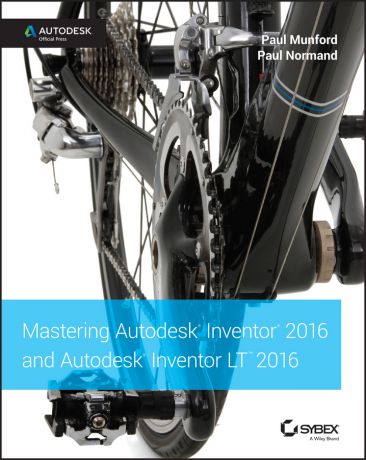 Paul Munford Mastering Autodesk Inventor 2016 and Autodesk Inventor LT 2016. Autodesk Official Press