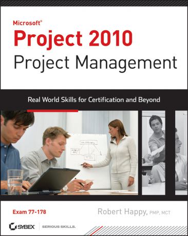 Robert Happy Project 2010 Project Management. Real World Skills for Certification and Beyond (Exam 70-178)