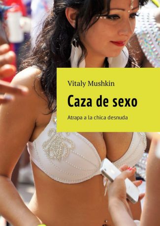 Виталий Мушкин Caza de sexo. Atrapa a la chica desnuda