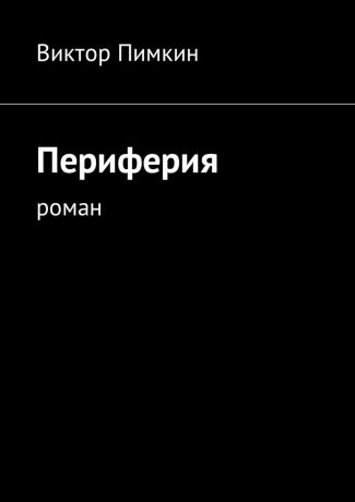 Виктор Александрович Пимкин Периферия. Роман