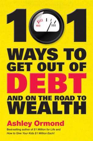 Ashley Ormond 101 Ways to Get Out Of Debt and On the Road to Wealth