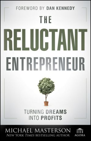 Michael Masterson The Reluctant Entrepreneur. Turning Dreams into Profits