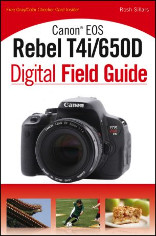 Rosh Sillars Canon EOS Rebel T4i/650D Digital Field Guide
