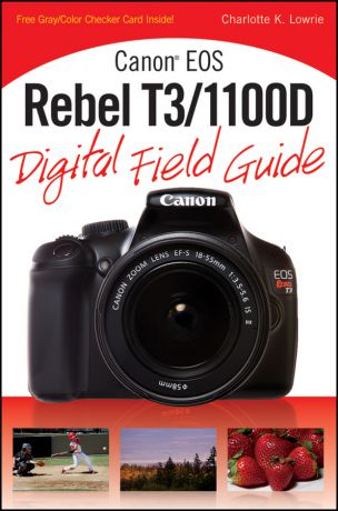 Charlotte Lowrie K. Canon EOS Rebel T3/1100D Digital Field Guide
