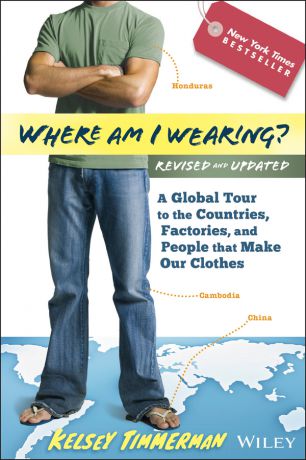Kelsey Timmerman Where am I Wearing?. A Global Tour to the Countries, Factories, and People That Make Our Clothes