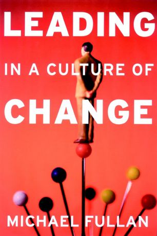 Michael Fullan Leading in a Culture of Change