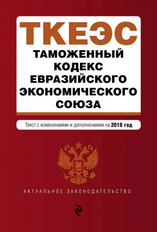 Отсутствует Таможенный кодекс Евразийского экономического союза. Текст с изменениями и дополнениями на 2018 год