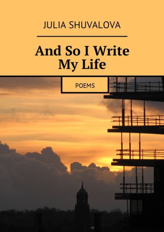 Julia Shuvalova And So I Write My Life. Poems