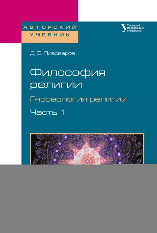 Д. В. Пивоваров Философия религии. Гносеология религии в 2 ч. Часть 1. Учебное пособие для бакалавриата и магистратуры