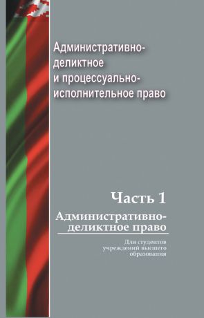 Коллектив авторов Административно-деликтное и процессуально-исполнительное право. Часть 1. Административно-деликтное право