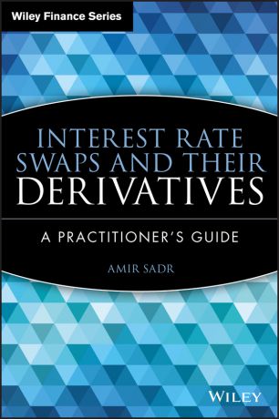 Amir Sadr Interest Rate Swaps and Their Derivatives. A Practitioner