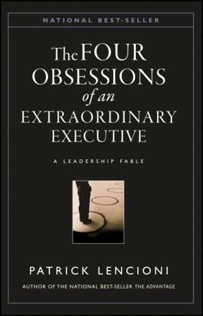 Patrick Lencioni M. The Four Obsessions of an Extraordinary Executive. A Leadership Fable