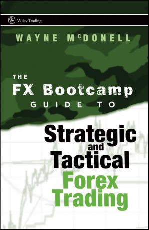 Wayne McDonell The FX Bootcamp Guide to Strategic and Tactical Forex Trading